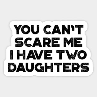 You Can't Scare Me I Have Two Daughters Funny Father's Day Sticker